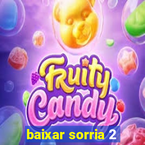 baixar sorria 2